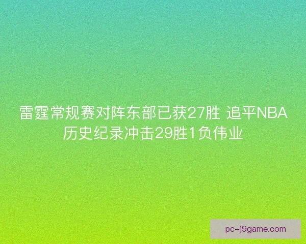 雷霆常规赛对阵东部已获27胜 追平NBA历史纪录冲击29胜1负伟业
