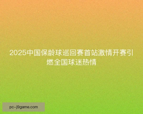 2025中国保龄球巡回赛首站激情开赛引燃全国球迷热情