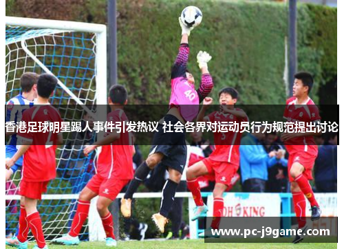 香港足球明星踢人事件引发热议 社会各界对运动员行为规范提出讨论